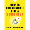 HOW TO COMMINICATE LIKE A BUDDHIST
