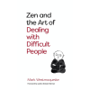 ZEN AND THE ART OF DEALING WITH DIFFICULT PEOPLE
